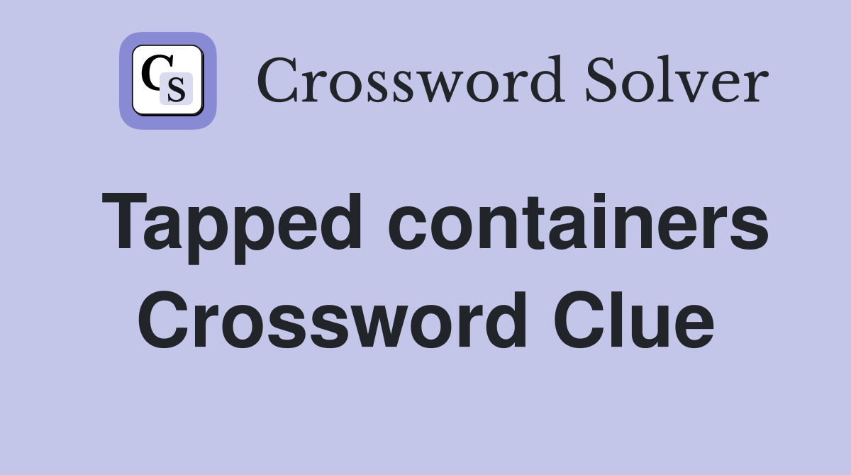 Tapped containers Crossword Clue