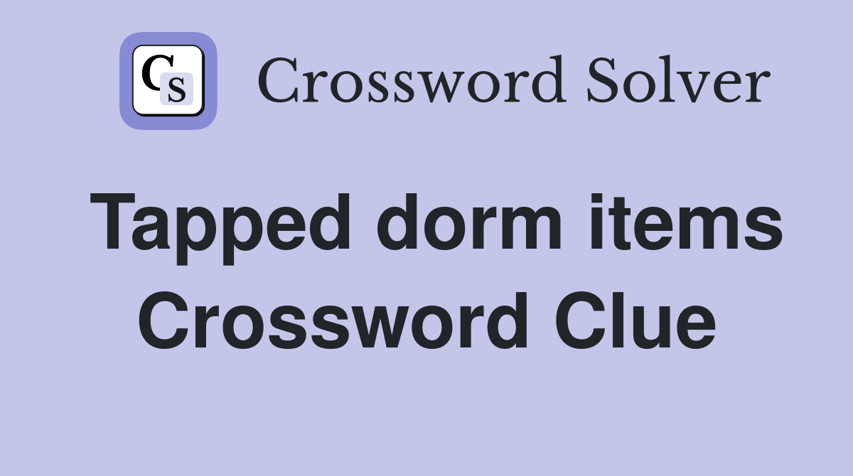 Tapped dorm items Crossword Clue