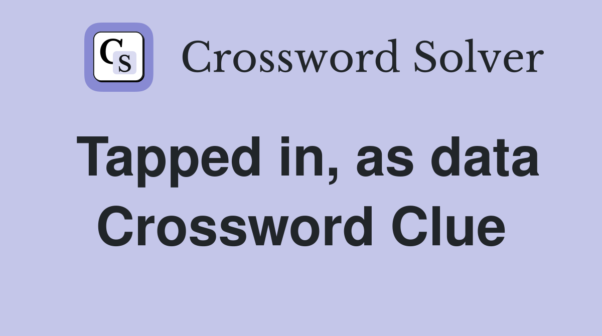 Tapped in, as data Crossword Clue