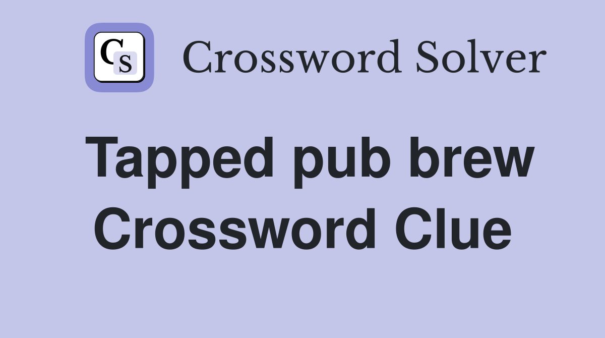 Tapped pub brew Crossword Clue