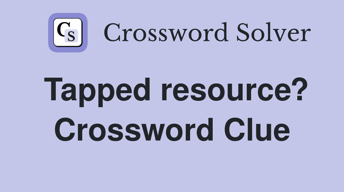 Tapped resource? Crossword Clue