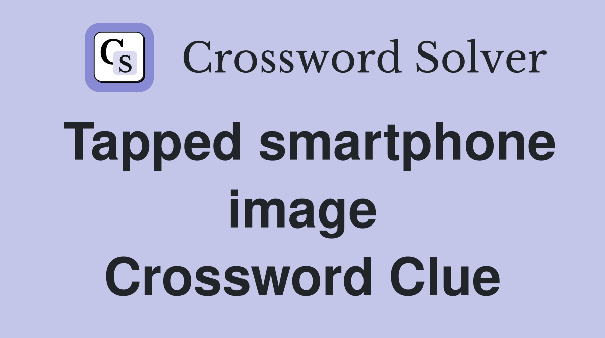 Tapped smartphone image Crossword Clue