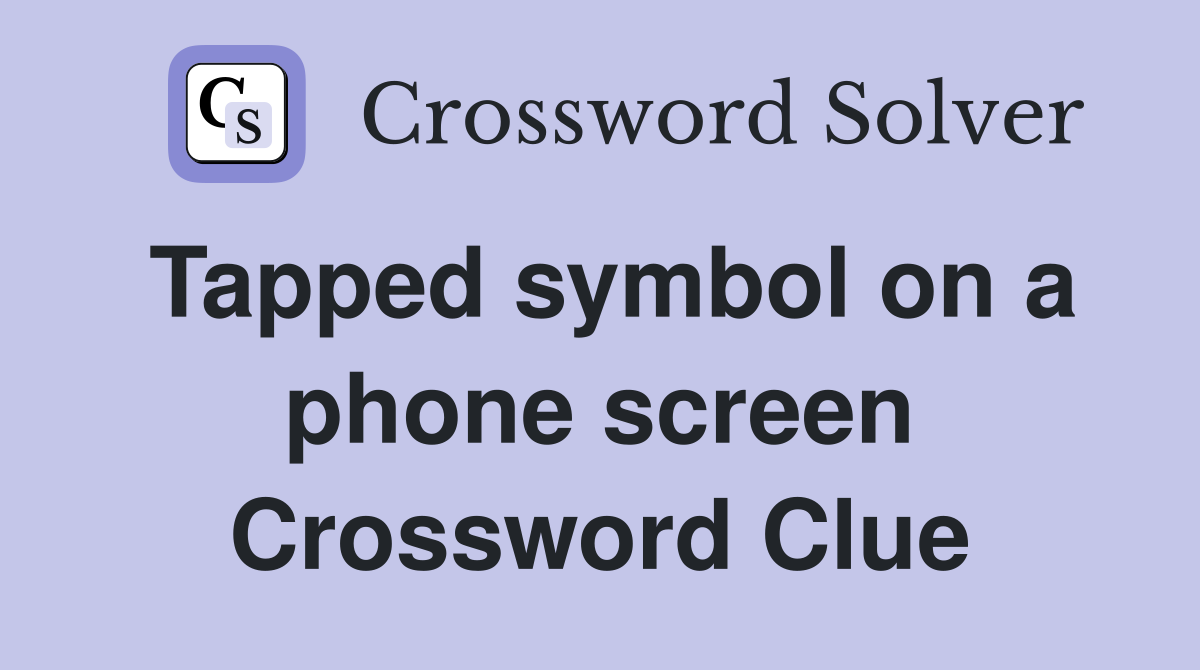 Tapped symbol on a phone screen Crossword Clue