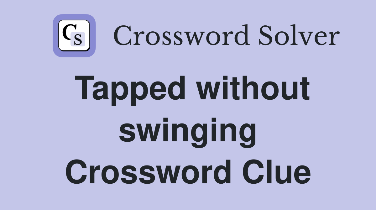 Tapped without swinging Crossword Clue