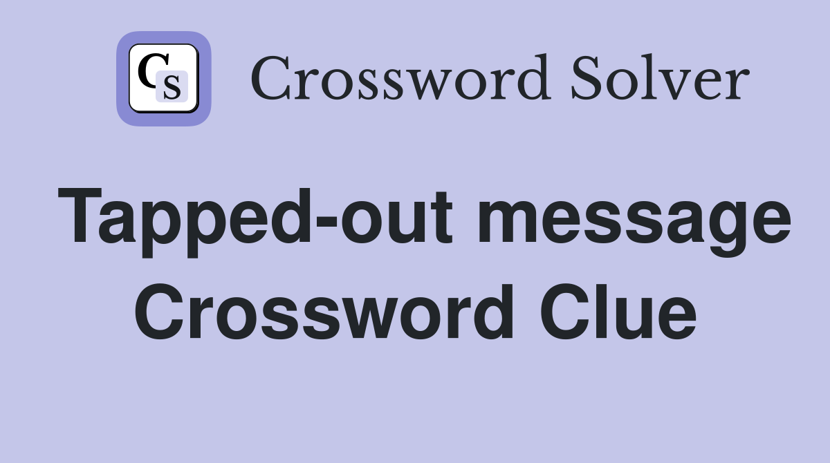 Tapped-out message Crossword Clue