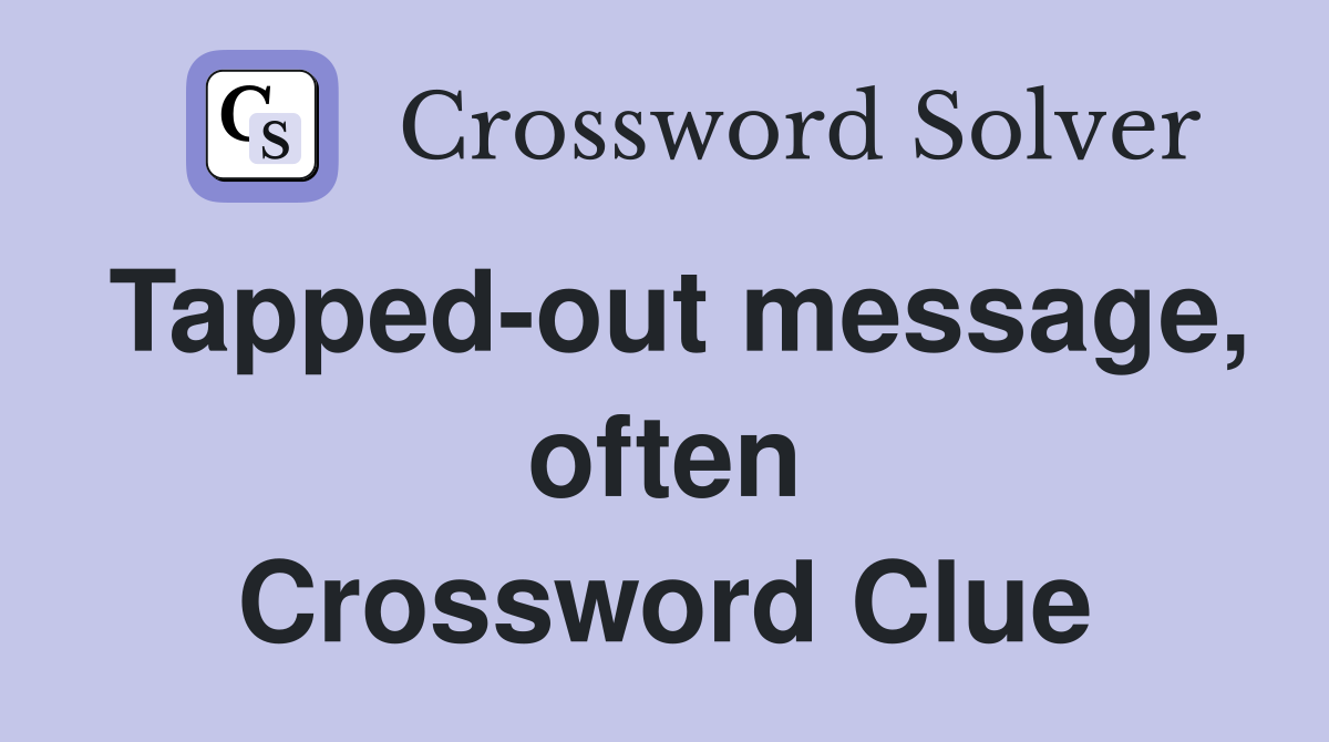 Tapped-out message, often Crossword Clue