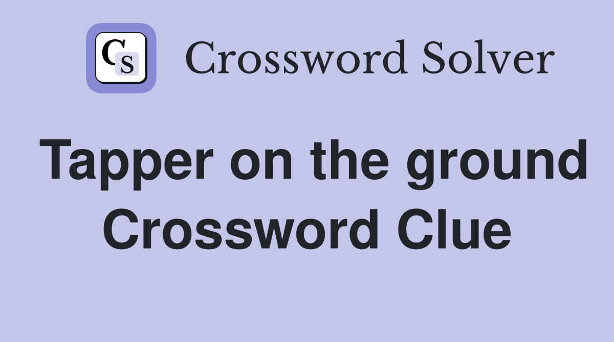 Tapper on the ground Crossword Clue