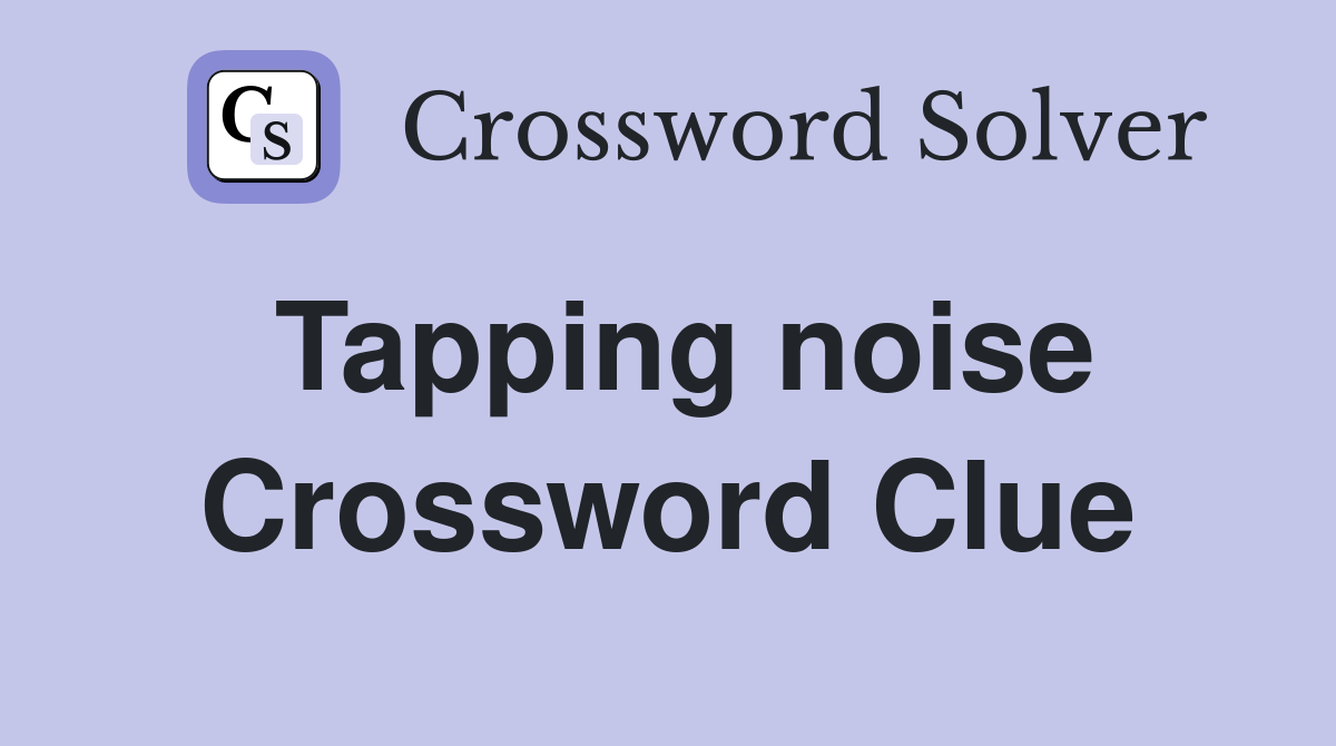 Tapping noise Crossword Clue