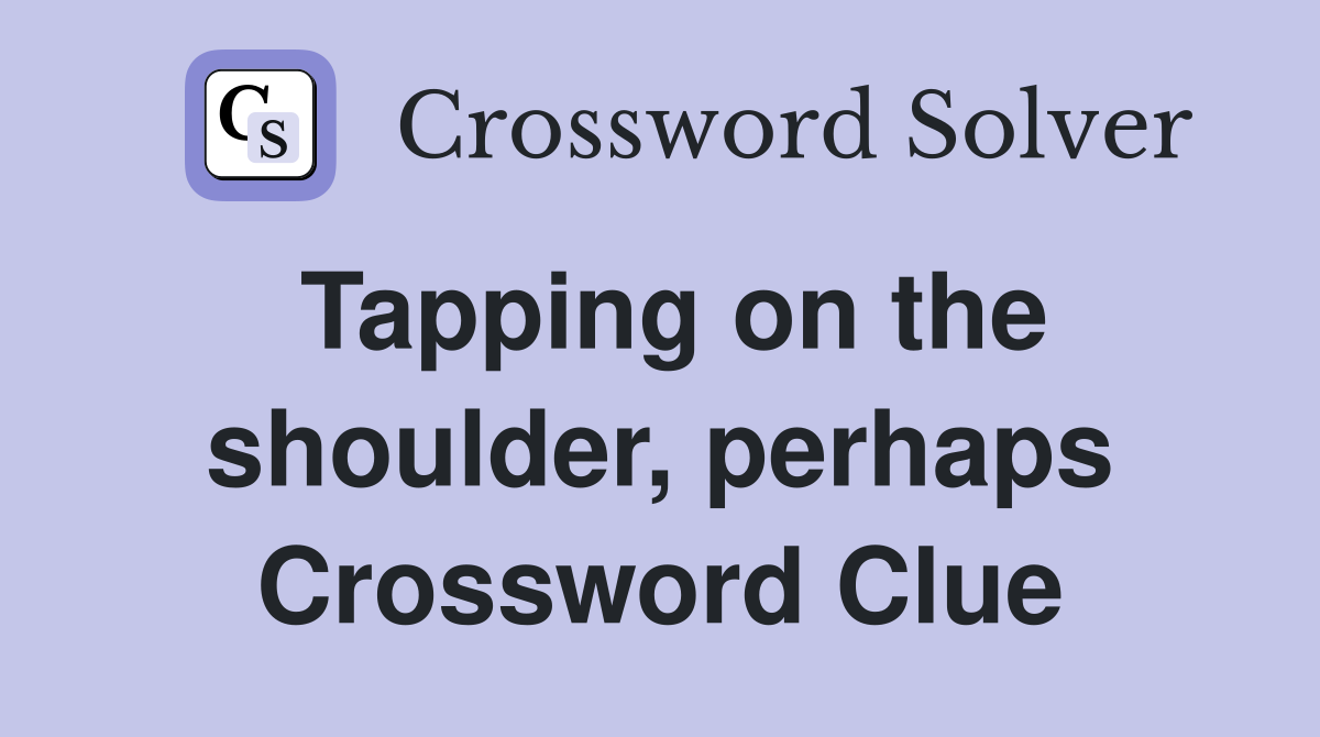 Tapping on the shoulder, perhaps Crossword Clue