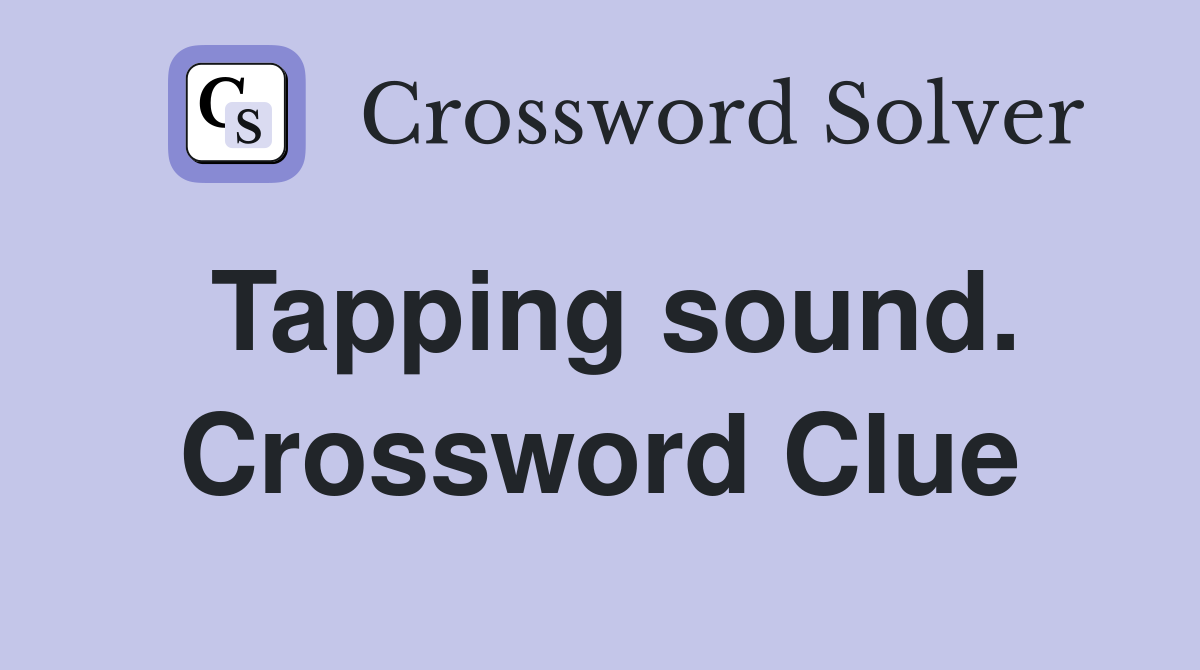 Tapping sound. Crossword Clue