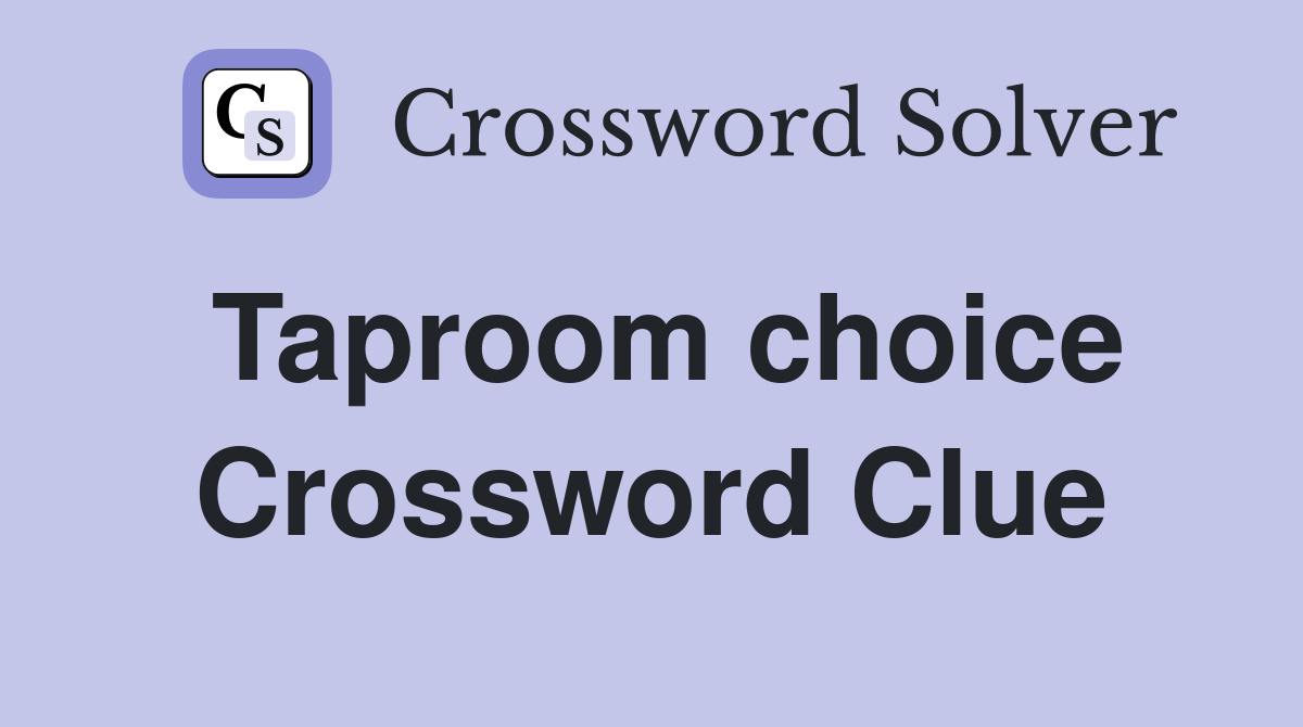 Taproom choice Crossword Clue