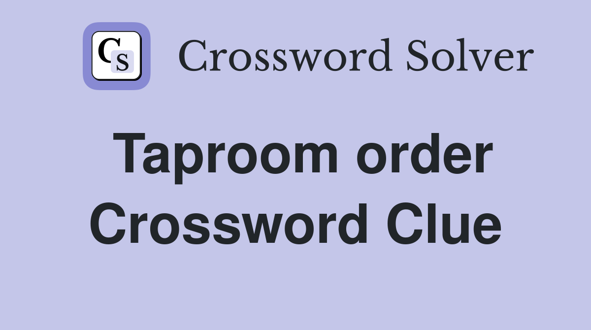 Taproom order Crossword Clue