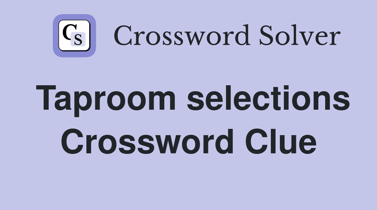Taproom selections Crossword Clue