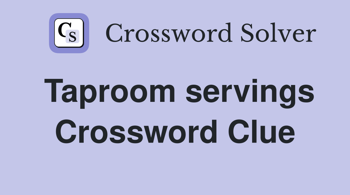 Taproom servings Crossword Clue