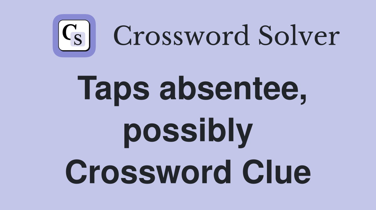 Taps absentee, possibly Crossword Clue
