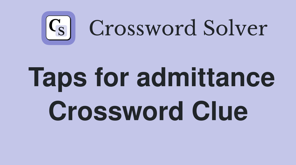 Taps for admittance Crossword Clue
