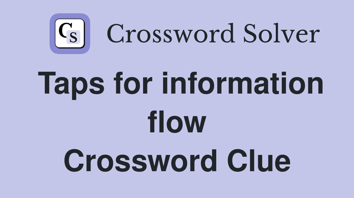 Taps for information flow Crossword Clue