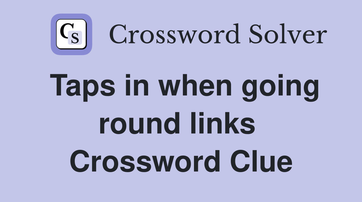 Taps in when going round links  Crossword Clue