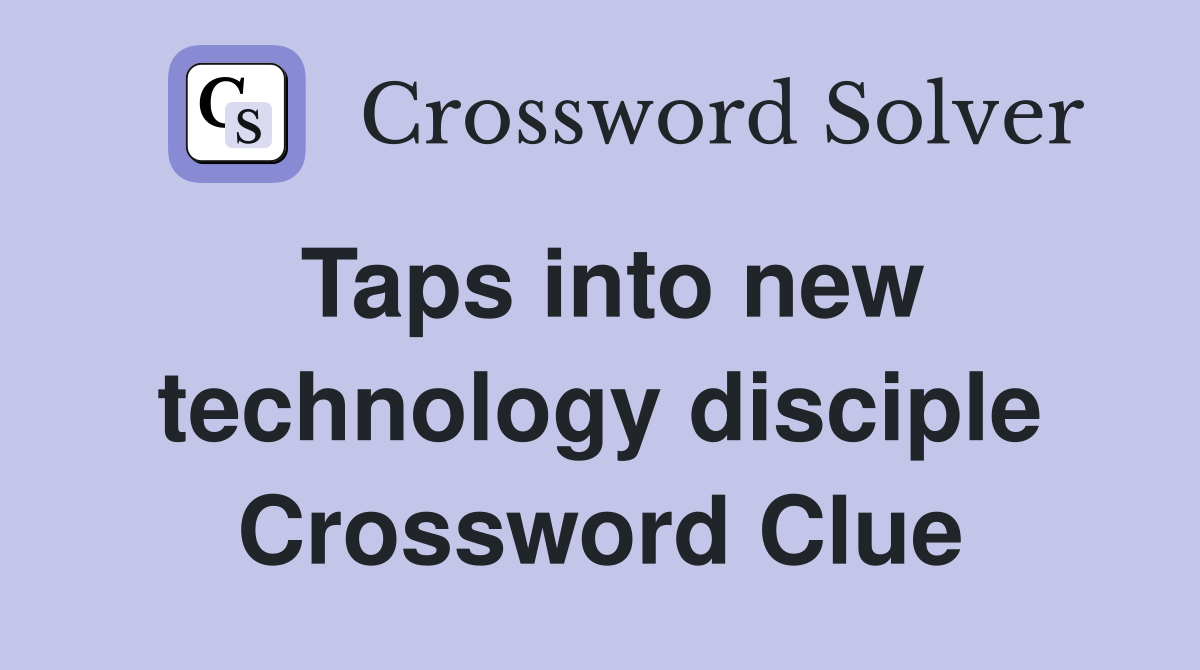 Taps into new technology disciple Crossword Clue
