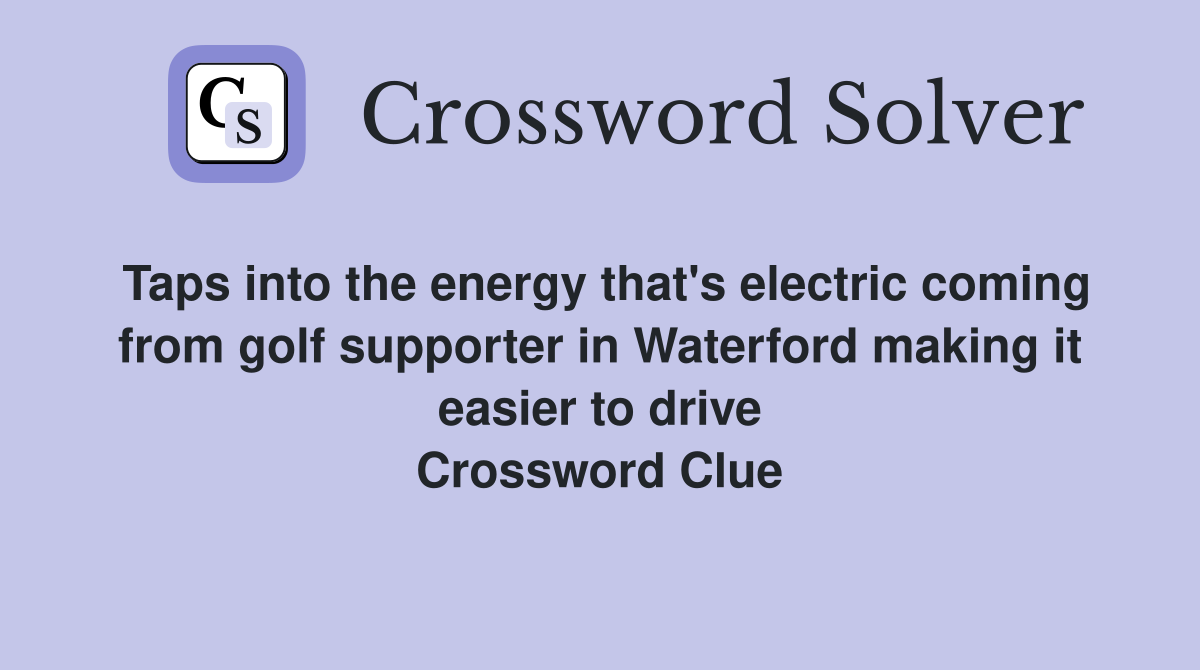 Taps into the energy that's electric coming from golf supporter in Waterford making it easier to drive Crossword Clue