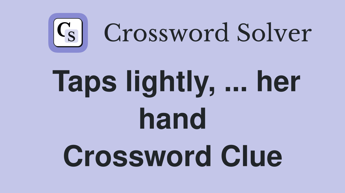 Taps lightly, ... her hand Crossword Clue