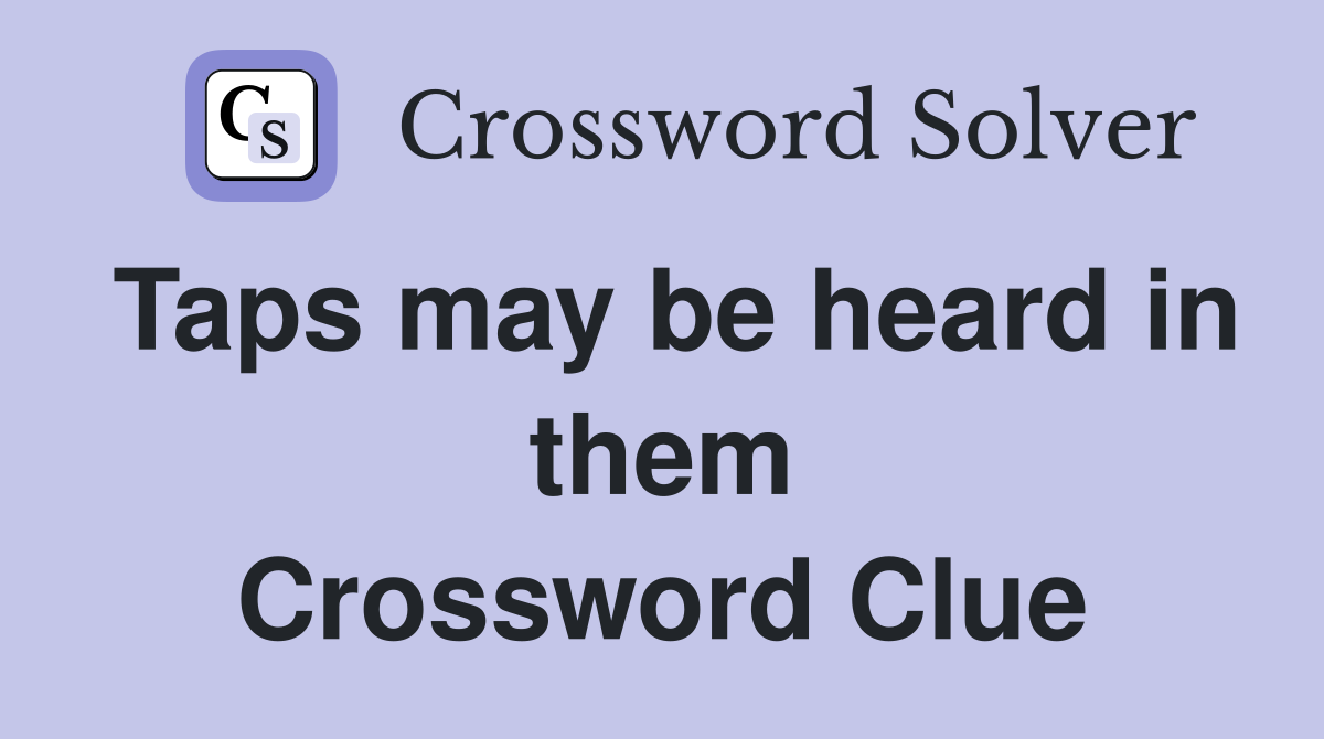 Taps may be heard in them Crossword Clue