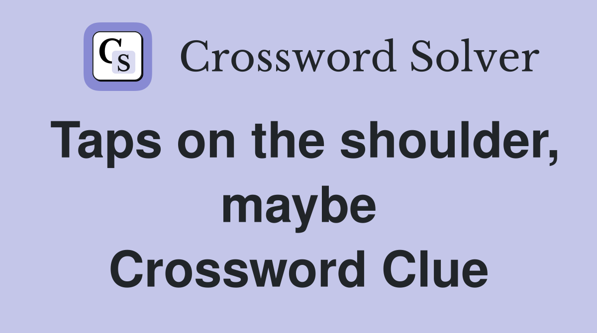 Taps on the shoulder, maybe Crossword Clue