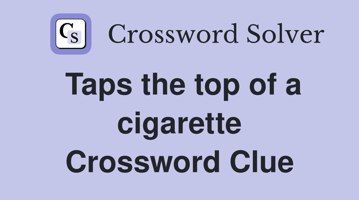 Taps the top of a cigarette Crossword Clue