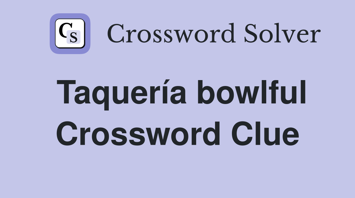 Taquería bowlful Crossword Clue