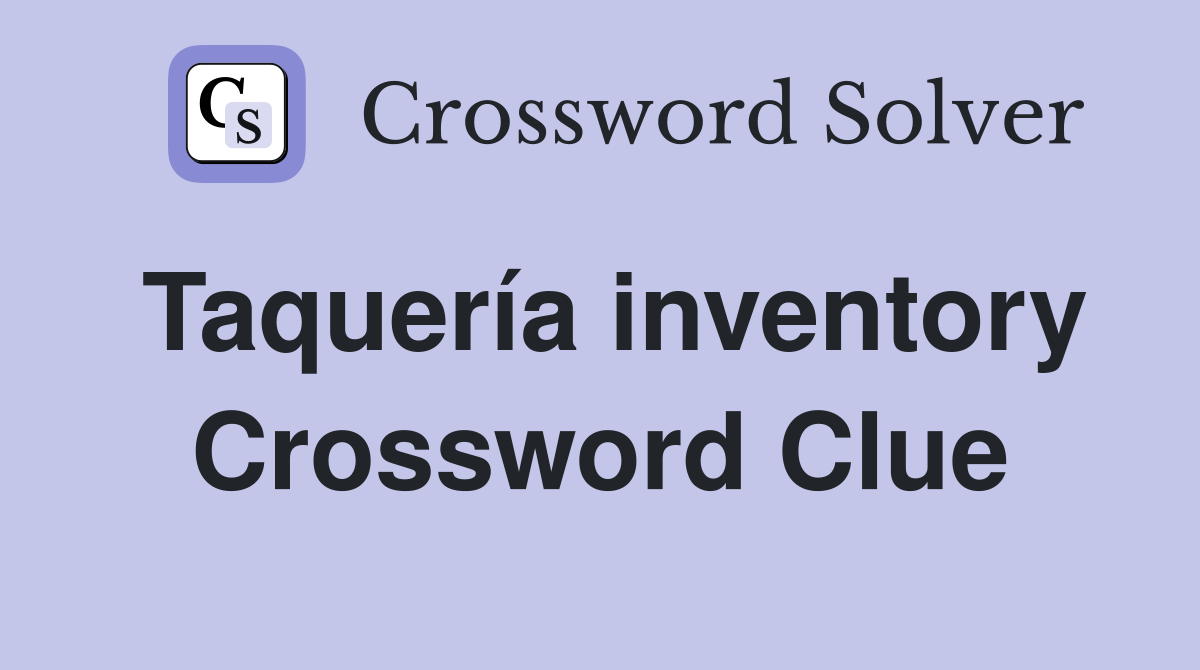 Taquería inventory Crossword Clue
