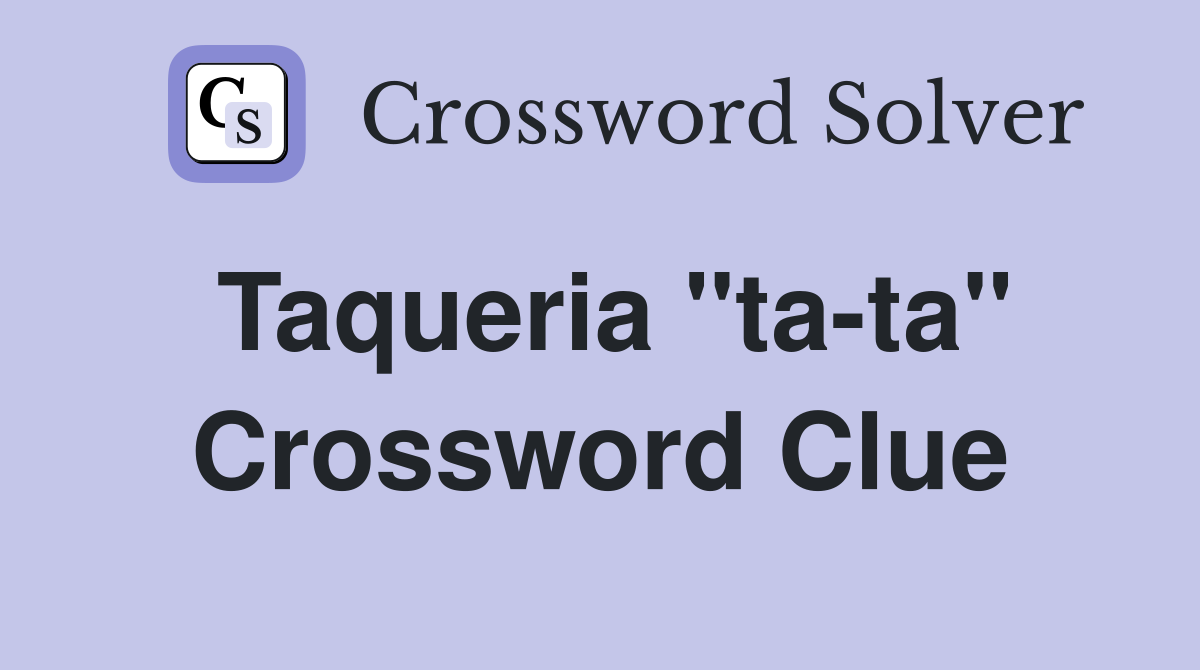Taqueria ''ta-ta'' Crossword Clue