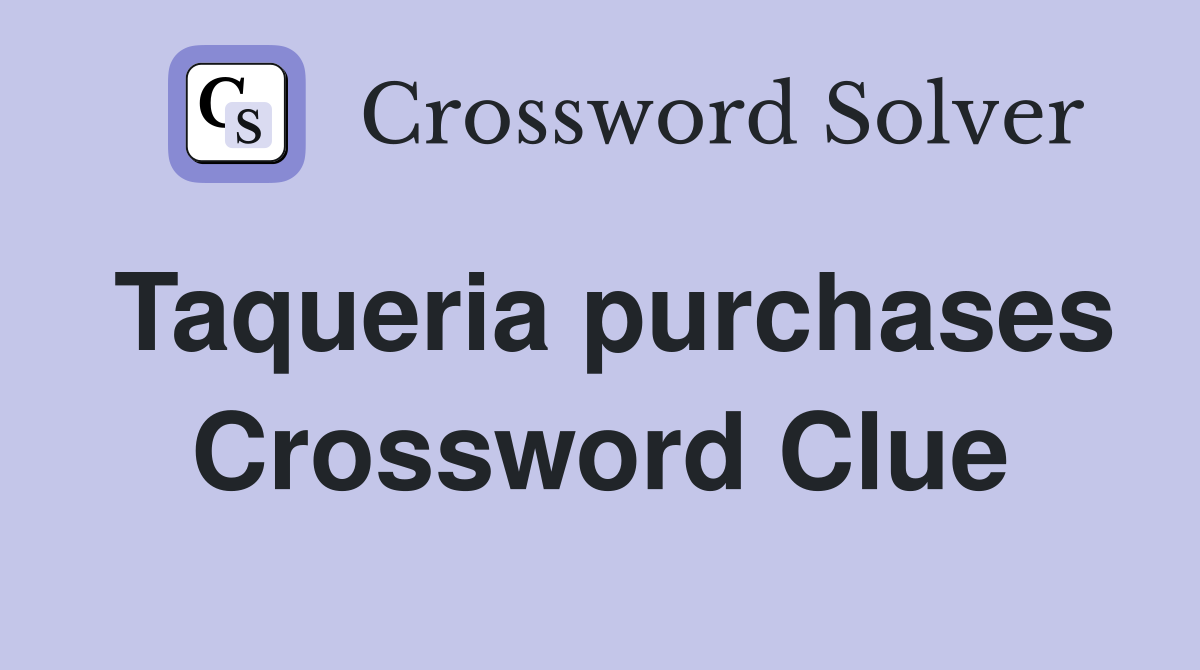 Taqueria purchases Crossword Clue