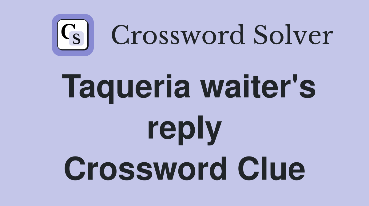 Taqueria waiter's reply Crossword Clue