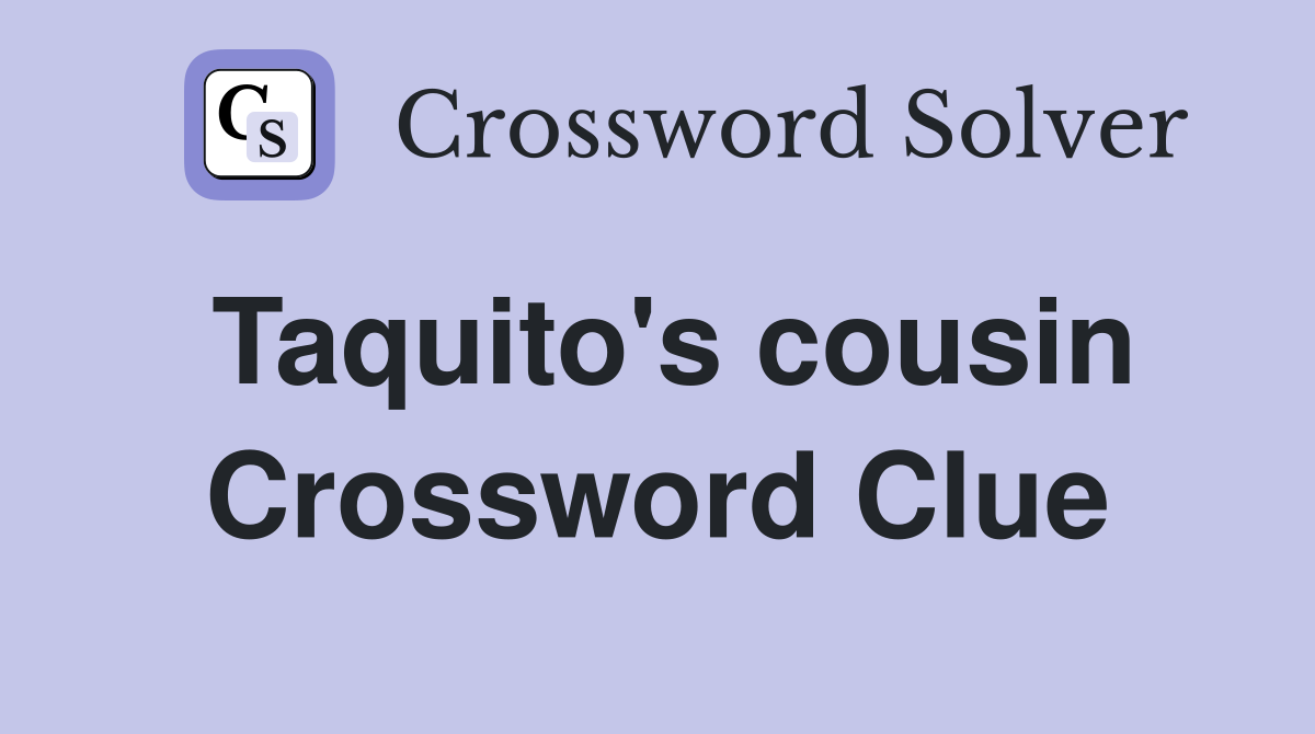 Taquito's cousin Crossword Clue