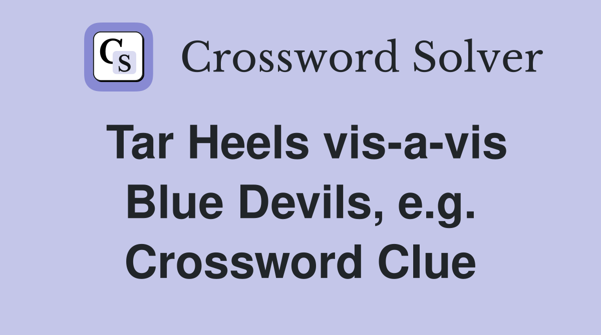 Tar Heels vis-a-vis Blue Devils, e.g. Crossword Clue