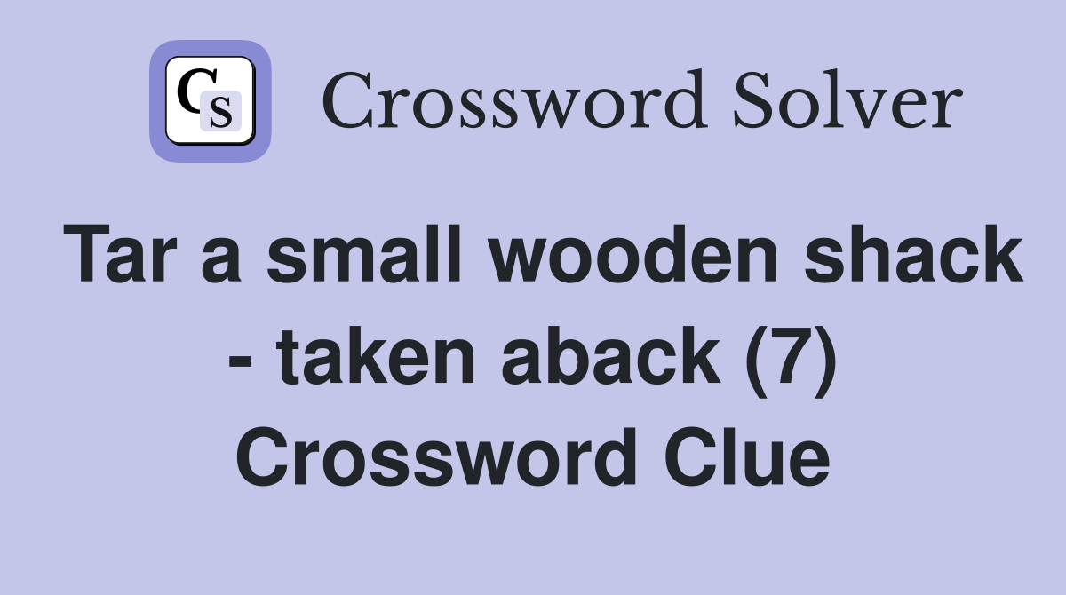 Tar a small wooden shack - taken aback (7) Crossword Clue