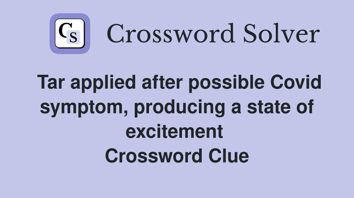 Tar applied after possible Covid symptom, producing a state of excitement  Crossword Clue