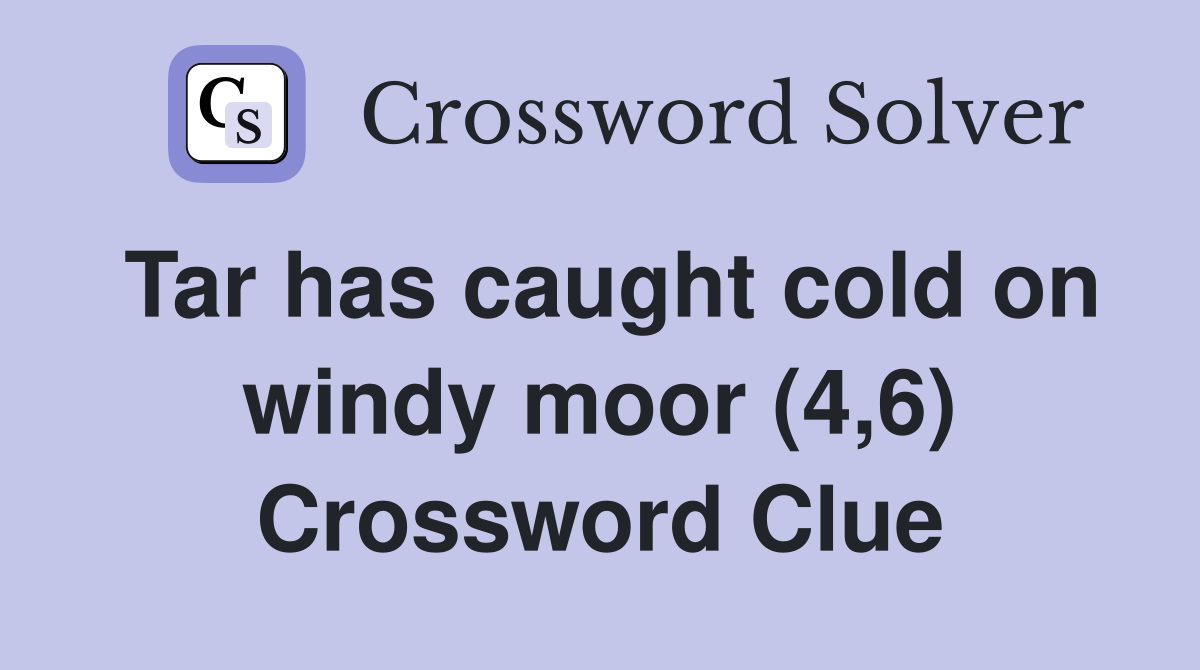 Tar has caught cold on windy moor (4,6) Crossword Clue