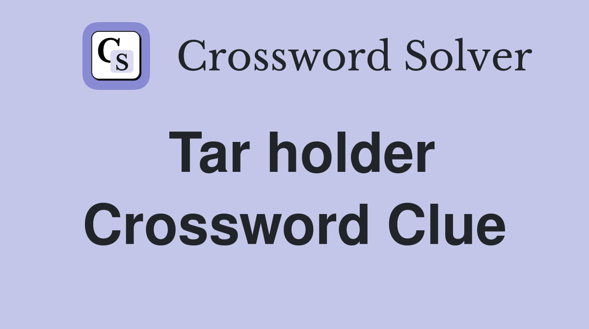 Tar holder Crossword Clue