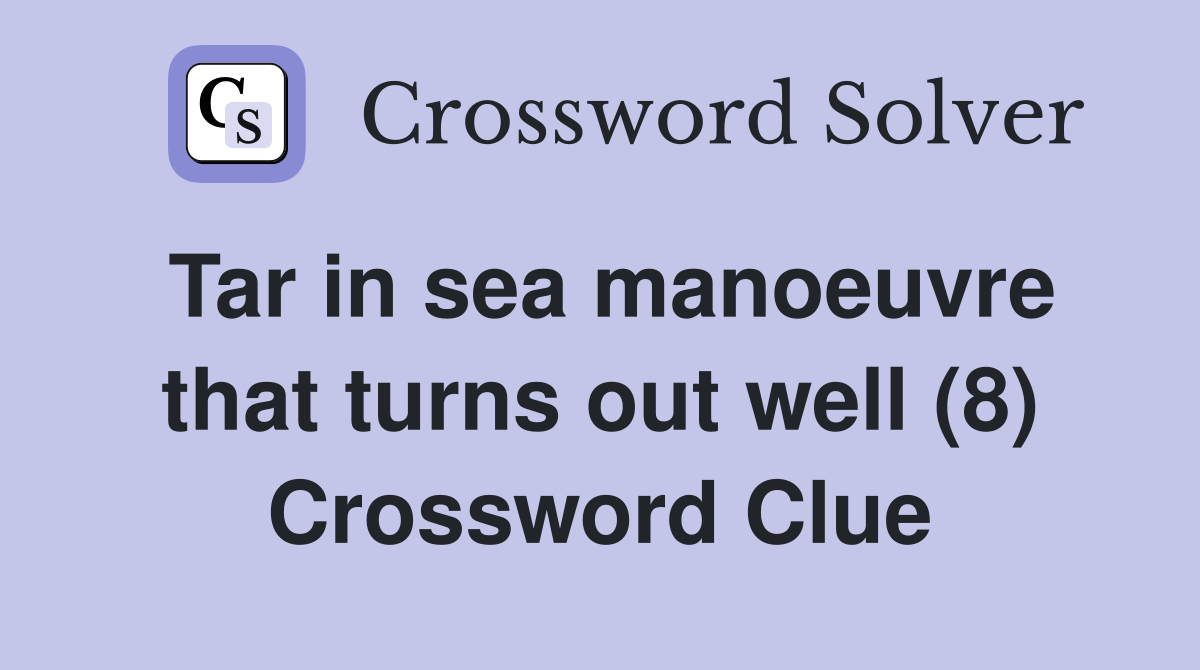 Tar in sea manoeuvre that turns out well (8) Crossword Clue