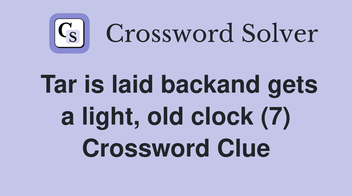 Tar is laid backand gets a light, old clock (7) Crossword Clue