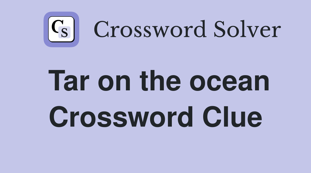 Tar on the ocean Crossword Clue