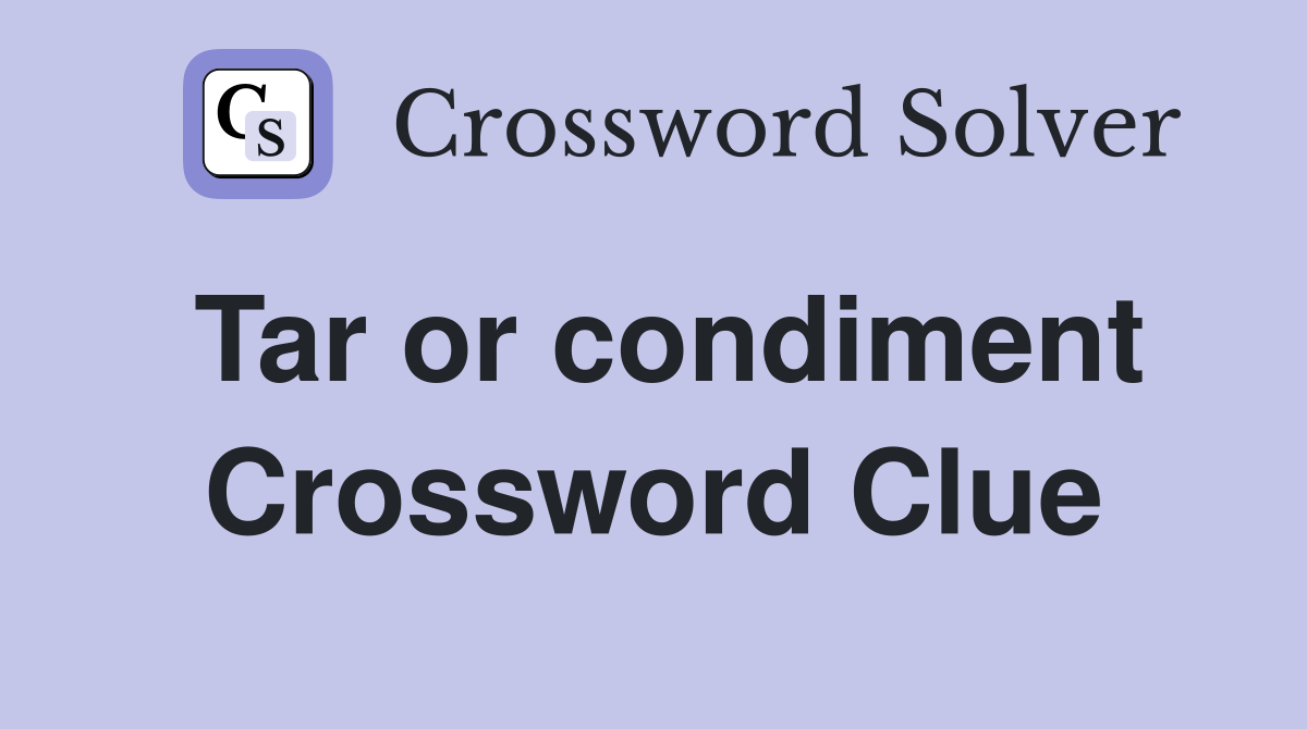 Tar or condiment Crossword Clue
