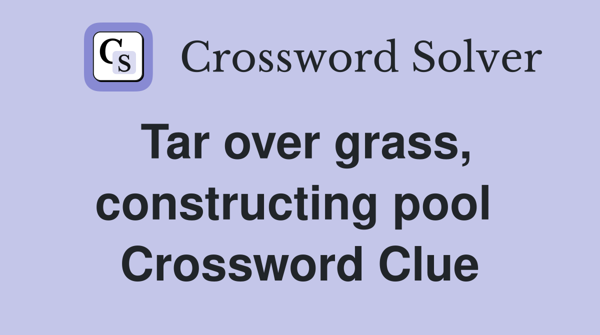 Tar over grass, constructing pool  Crossword Clue