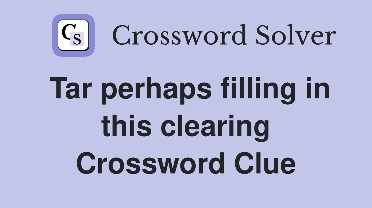 Tar perhaps filling in this clearing Crossword Clue