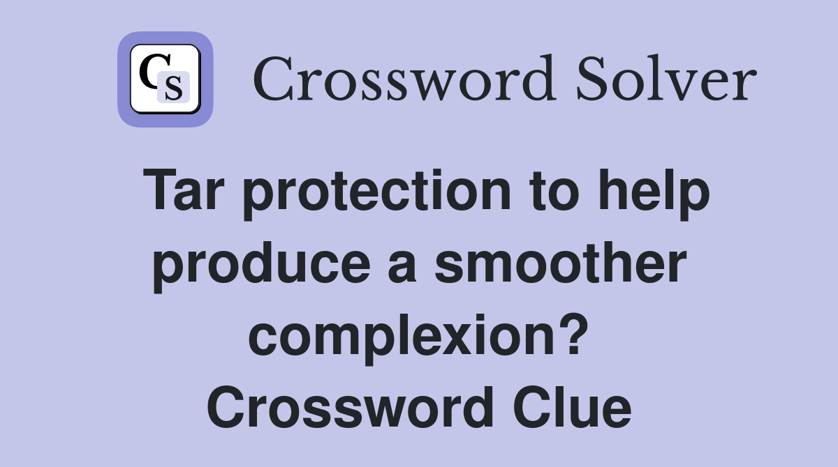 Tar protection to help produce a smoother complexion? Crossword Clue
