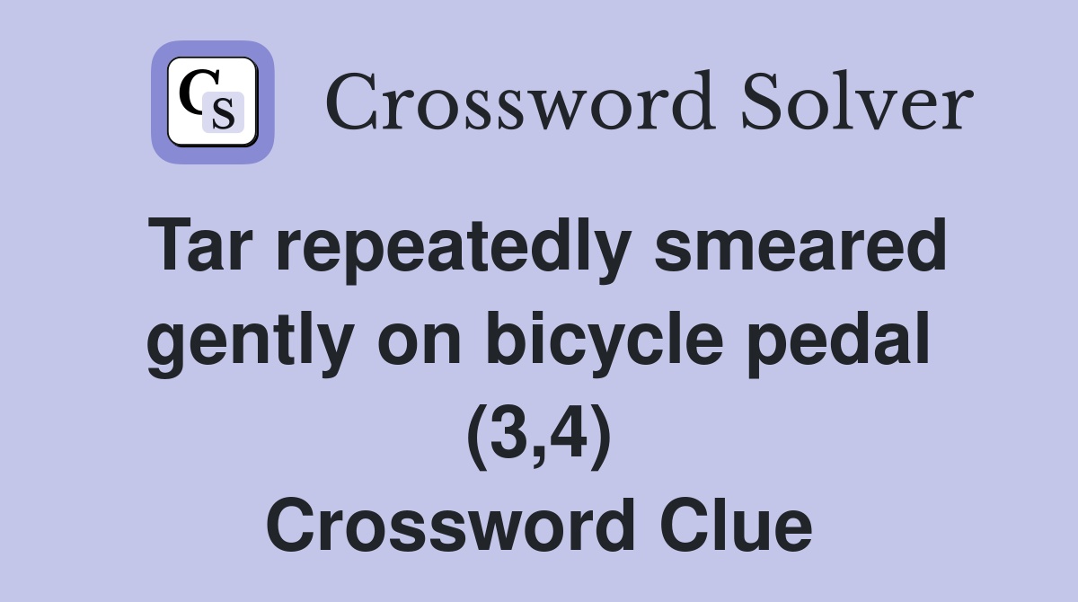 Tar repeatedly smeared gently on bicycle pedal (3,4) Crossword Clue