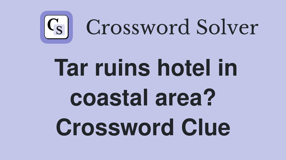Tar ruins hotel in coastal area? Crossword Clue