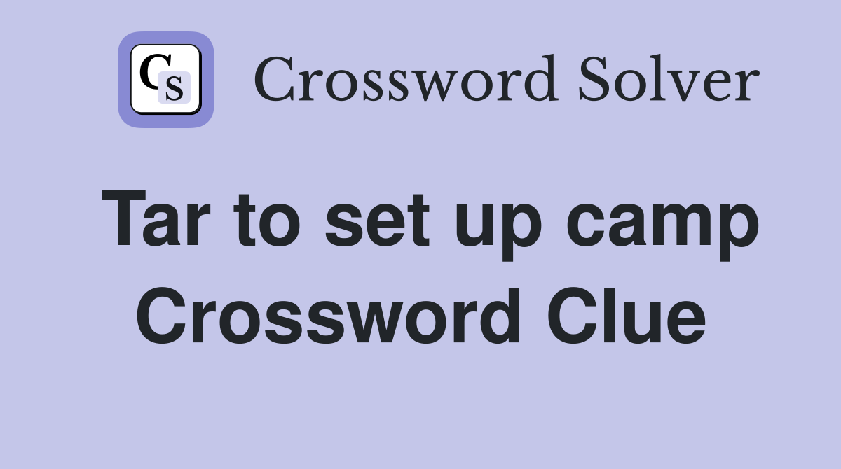 Tar to set up camp Crossword Clue