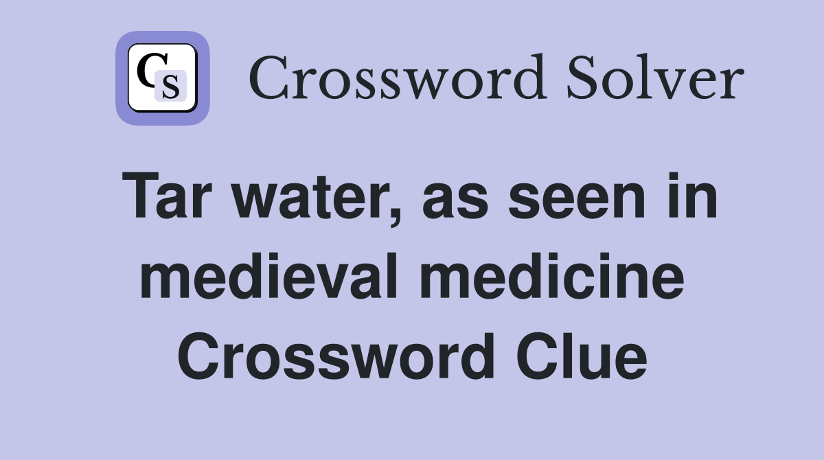 Tar water, as seen in medieval medicine Crossword Clue